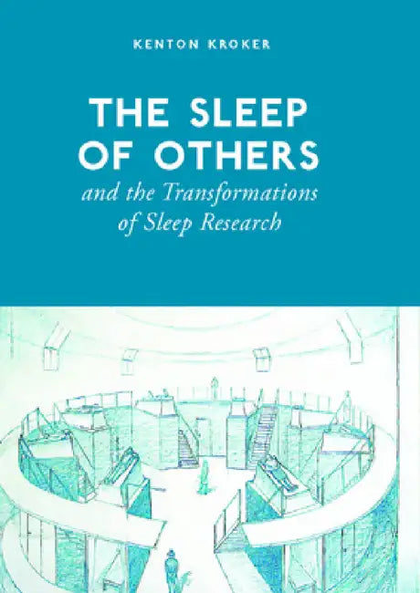 The Sleep of Others and the Transformation of Sleep Research by Kenton Kroker
