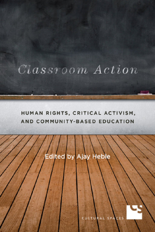 Classroom Action: Human Rights, Critical Activism, and Community-Based Education by Ajay Heble