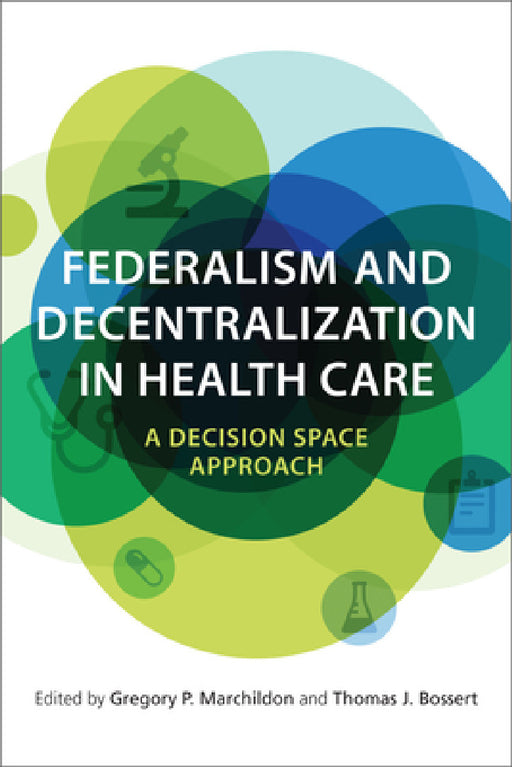 Federalism and Decentralization in Health Care: A Decision Space Approach by Gregory Marchildon, Thomas J. Bossert