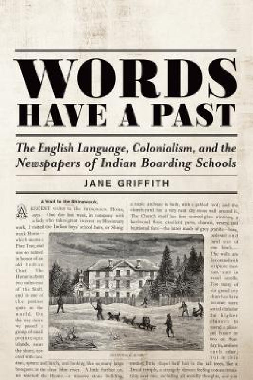 Words Have a Past: The English Language, Colonialism, and the Newspapers of Indian Boarding Schools by Jane Griffith