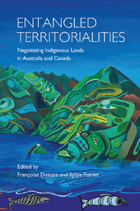Entangled Territorialities: Negotiating Indigenous Lands in Australia and Canada by Francoise Dussart, Sylvie Poirier