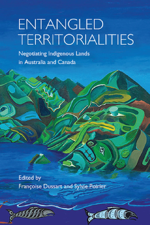 Entangled Territorialities: Negotiating Indigenous Lands in Australia and Canada by Francoise Dussart, Sylvie Poirier