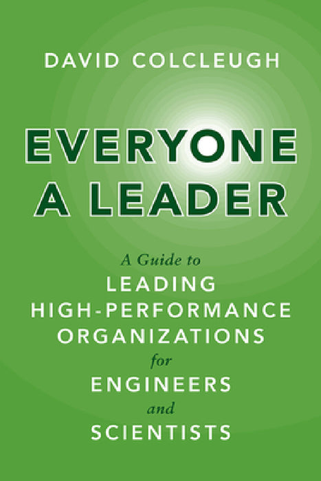 Everyone a Leader: A Guide to Leading High-Performance Organizations for Engineers and Scientists by David Colcleugh
