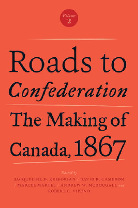 Roads to Confederation: The Making of Canada, 1867, Volume 2 by Marcel Martel, Jacqueline Krikorian, David R. Cameron