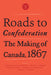 Roads to Confederation: The Making of Canada, 1867, Volume 2 by Marcel Martel, Jacqueline Krikorian, David R. Cameron