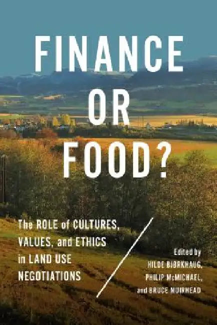 Finance or Food?: The Role of Cultures, Values, and Ethics in Land Use Negotiations by Hilde Bjorkhaug