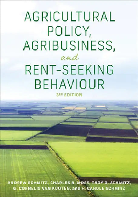 Agricultural Policy, Agribusiness, and Rent-Seeking Behaviour, Third Edition by Andrew Schmitz