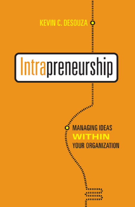 Intrapreneurship: Managing Ideas Within Your Organization by Kevin C. Desouza