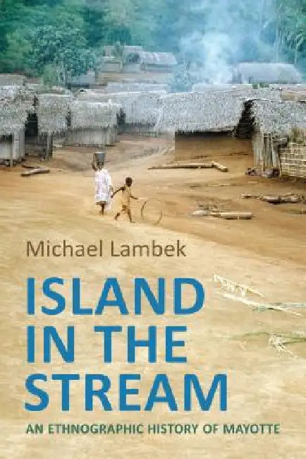 Island in the Stream: An Ethnographic History of Mayotte by Michael Lambek, Michael D. Jackson