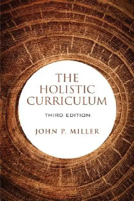 The Holistic Curriculum, Third Edition by John P. Miller