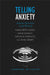 Telling Anxiety: Anxious Narration in the Work of Marguerite Duras, Annie Ernaux, Nathalie Sarraute, and Anne Herbert by Jennifer Willging