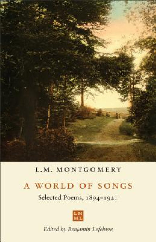 A World of Songs: Selected Poems, 1894-1921 by L. M. Montgomery, Benjamin Lefebvre