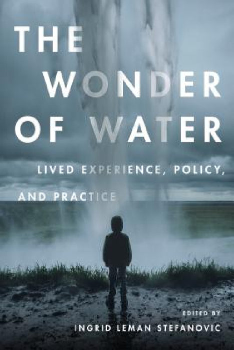The Wonder of Water: Lived Experience, Policy, and Practice by Ingrid Leman Stefanovic