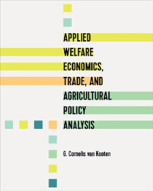 Applied Welfare Economics, Trade, and Agricultural Policy Analysis by G. Cornelis Van Kooten