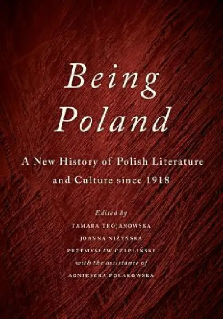Being Poland: A New History of Polish Literature and Culture since 1918 by Tamara Trojanowska