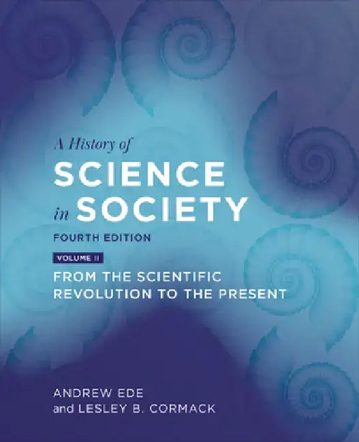 A History of Science in Society, Volume II: From the Scientific Revolution to the Present, Fourth Edition by Andrew Ede