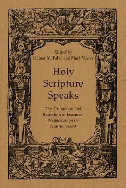 Holy Scripture Speaks: The Production and Reception of Erasmus' Paraphrases on the New Testament by Hilmar Pabel