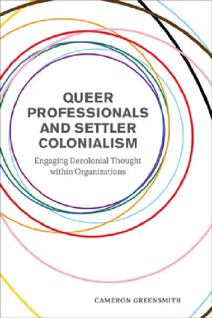 Queer Professionals and Settler Colonialism: Engaging Decolonial Thought Within Organizations by Cameron Greensmith