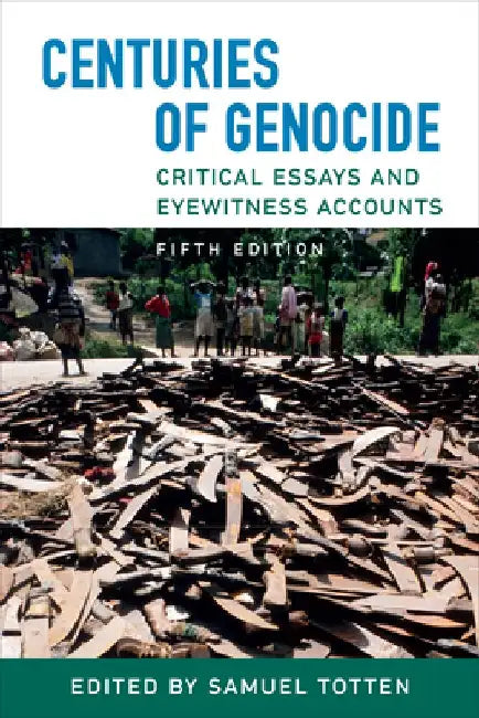 Centuries of Genocide: Critical Essays and Eyewitness Accounts, Fifth Edition by Samuel Totten