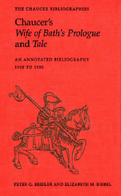 Chaucer's Wife of Bath's Prologue and Tale: An Annotated Bibliography 1900 - 1995 by Peter G. Beidler