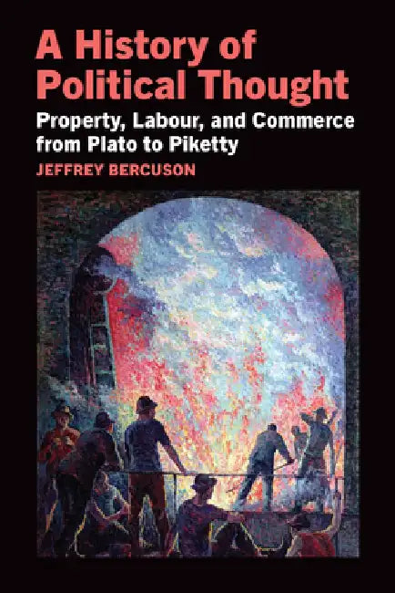 A History of Political Thought: Property, Labour, and Commerce from Plato to Piketty by Jefferey Bercuson