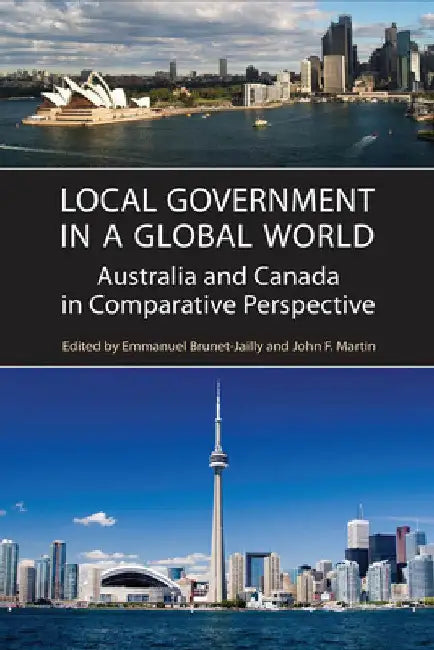 Local Government in a Global World: Australia and Canada in Comparative Perspective by Emmanuel Brunet-Jailly