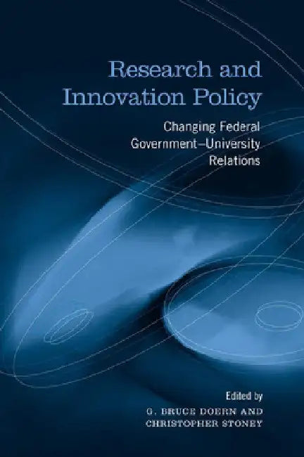 Research and Innovation Policy: Changing Federal Government - University Relations by G. Bruce Doern