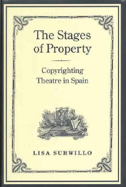 The Stages of Property: Copyrighting Theatre in Spain by Lisa Surwillo