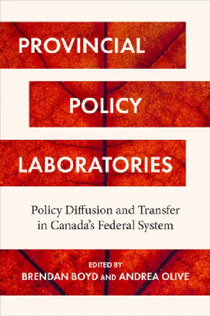 Provincial Policy Laboratories: Policy Diffusion and Transfer in Canada's Federal System by Brendan Boyd
