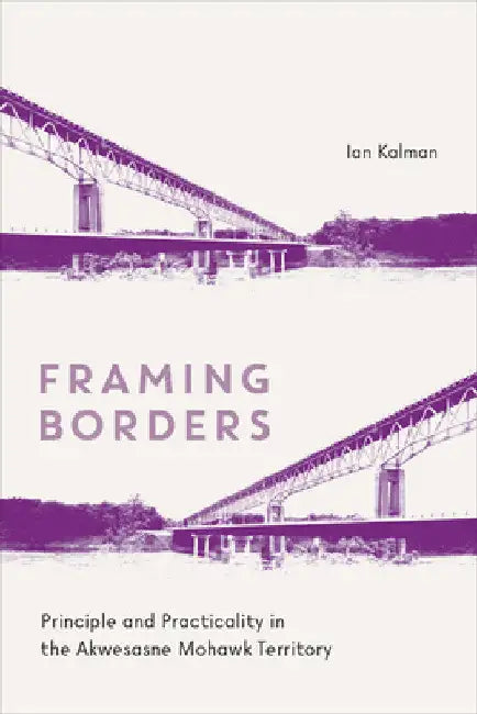 Framing Borders: Principle and Practicality in the Akwesasne Mohawk Territory by Ian Kalman