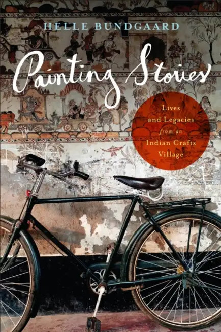 Painting Stories: Lives and Legacies from an Indian Crafts Village by Helle Bundgaard