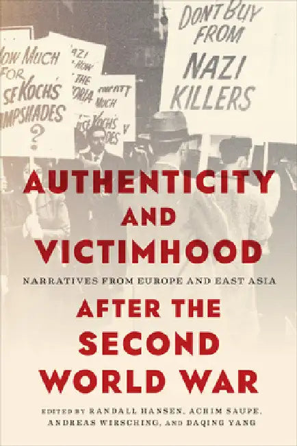 Authenticity and Victimhood After the Second World War: Narratives from Europe and East Asia by Randall Hansen