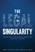 The Legal Singularity: How Artificial Intelligence Can Make Law Radically Better by Abdirashid Aidid