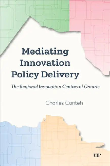 Mediating Innovation Policy Delivery: The Regional Innovation Centres of Ontario by Charles Conteh