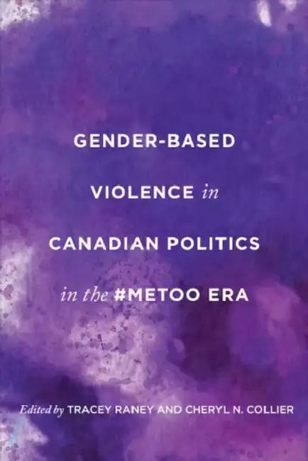 Gender-Based Violence in Canadian Politics in the #Metoo Era by Tracey Raney, Cheryl N. Collier