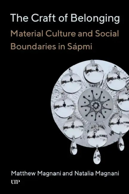 The Craft of Belonging: Material Culture and Social Boundaries in Sápmi by Matthew Magnani, Natalia Magnani