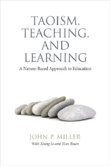 Taoism, Teaching, and Learning: A Nature-Based Approach to Education by John P. Miller