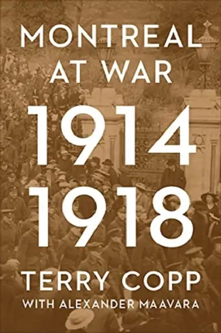 Montreal at War, 1914-1918 by Terry Copp, Alexander Maavara