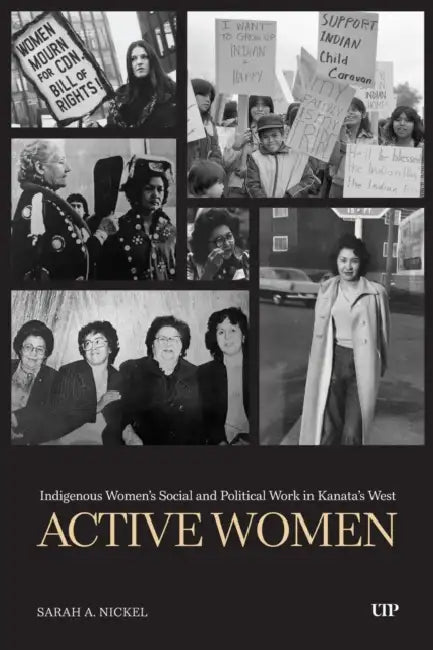 Active Women: Indigenous Women's Social and Political Work in Kanata's West by Sarah Nickel