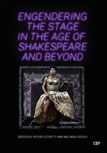 Engendering the Stage in the Age of Shakespeare and Beyond by Peter Cockett, Melinda Gough