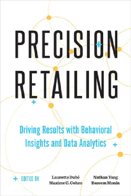 Precision Retailing: Driving Results with Behavioral Insights and Data Analytics by Laurette Dubé