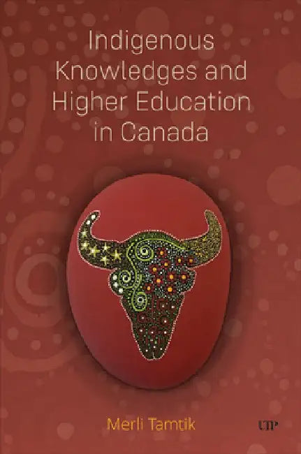 Indigenous Knowledges and Higher Education in Canada by Merli Tamtik
