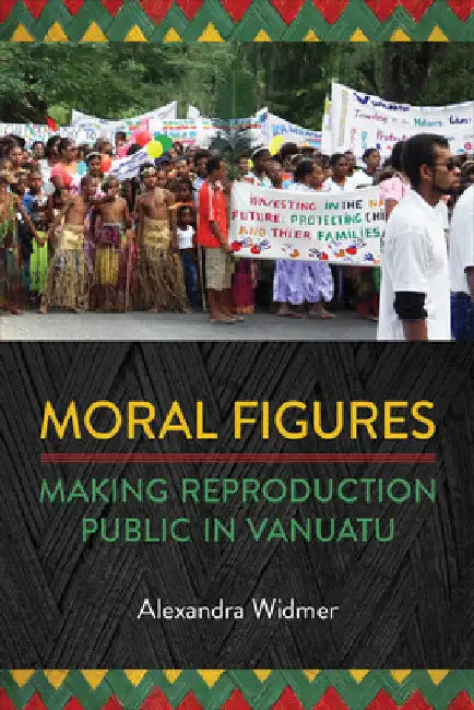 Moral Figures: Making Reproduction Public in Vanuatu by Alexandra Widmer