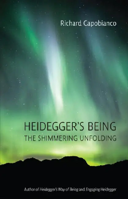 Heidegger's Being: The Shimmering Unfolding by Richard Capobianco