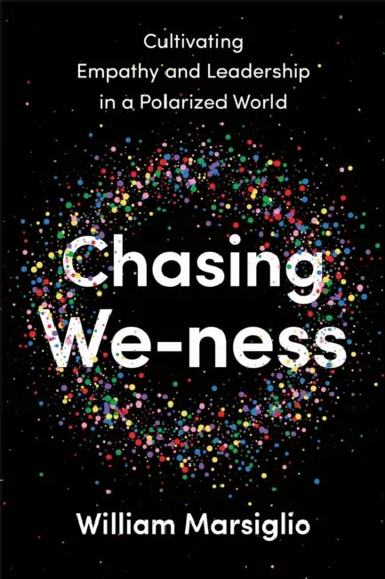 Chasing We-Ness: Cultivating Empathy and Leadership in a Polarized World by William Marsiglio
