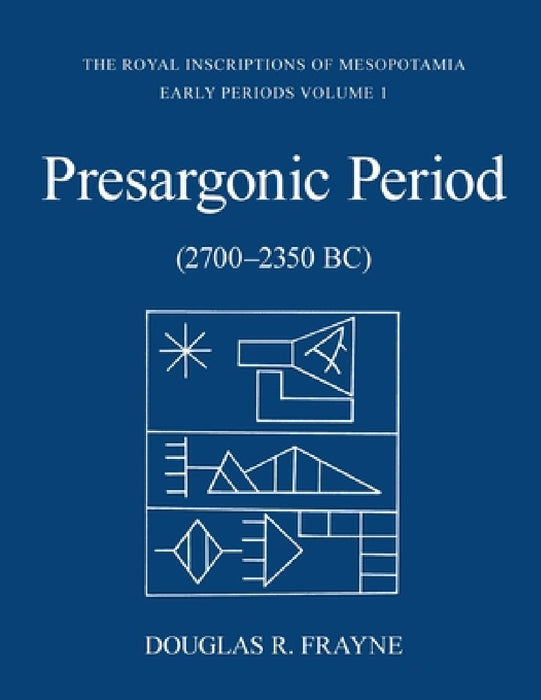 Presargonic Period: Early Periods, Volume 1 (2700-2350 Bc) by Douglas Frayne