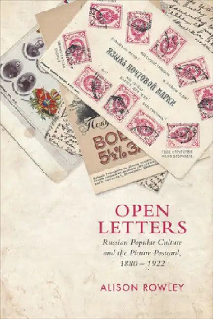 Open Letters: Russian Popular Culture and the Picture Postcard, 1880-1922 by Alison Rowley