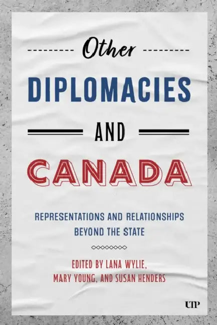 Other Diplomacies and Canada: Representations and Relationships Beyond the State by Lana Wylie, Mary Young, Susan Henders