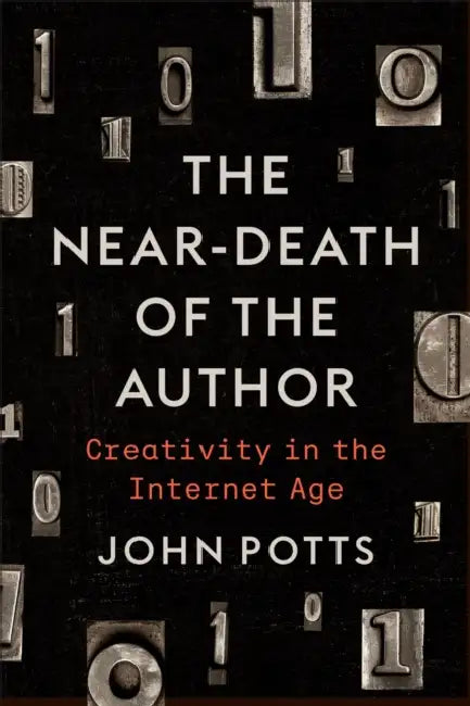 The Near-Death of the Author: Creativity in the Internet Age by John Potts