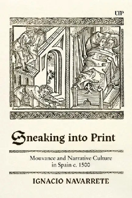 Sneaking Into Print: Mouvance and Narrative Culture in Spain C. 1500 by Ignacio Navarrete